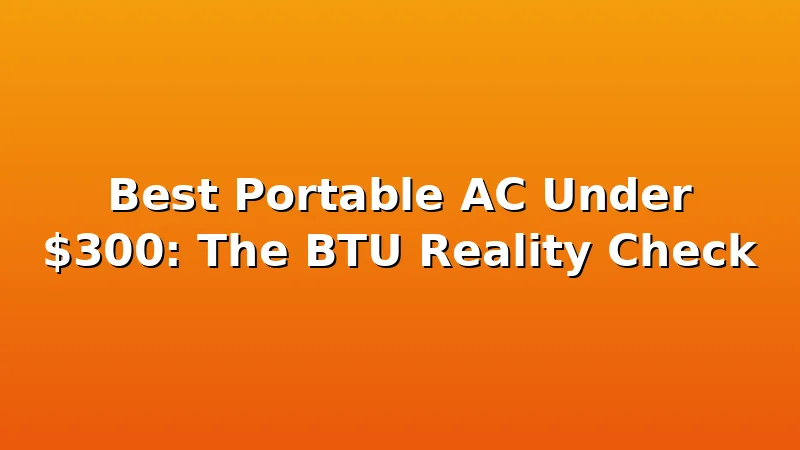 Best Portable AC Under $300: The BTU Reality Check - CoolNest HQ review with measurements and honest opinion