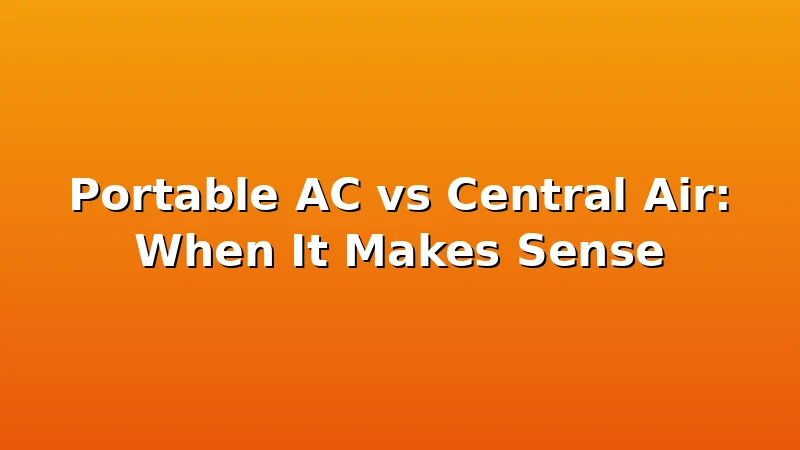 Portable AC vs Central Air: When It Makes Sense - CoolNest HQ review with measurements and honest opinion